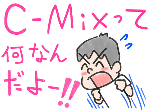 C-Mixって何なんだよー！