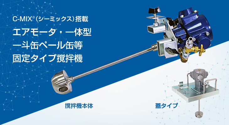 C-MIX®（シーミックス）搭載 エアモータ・一体型一斗缶ペール缶等固定タイプ撹拌機